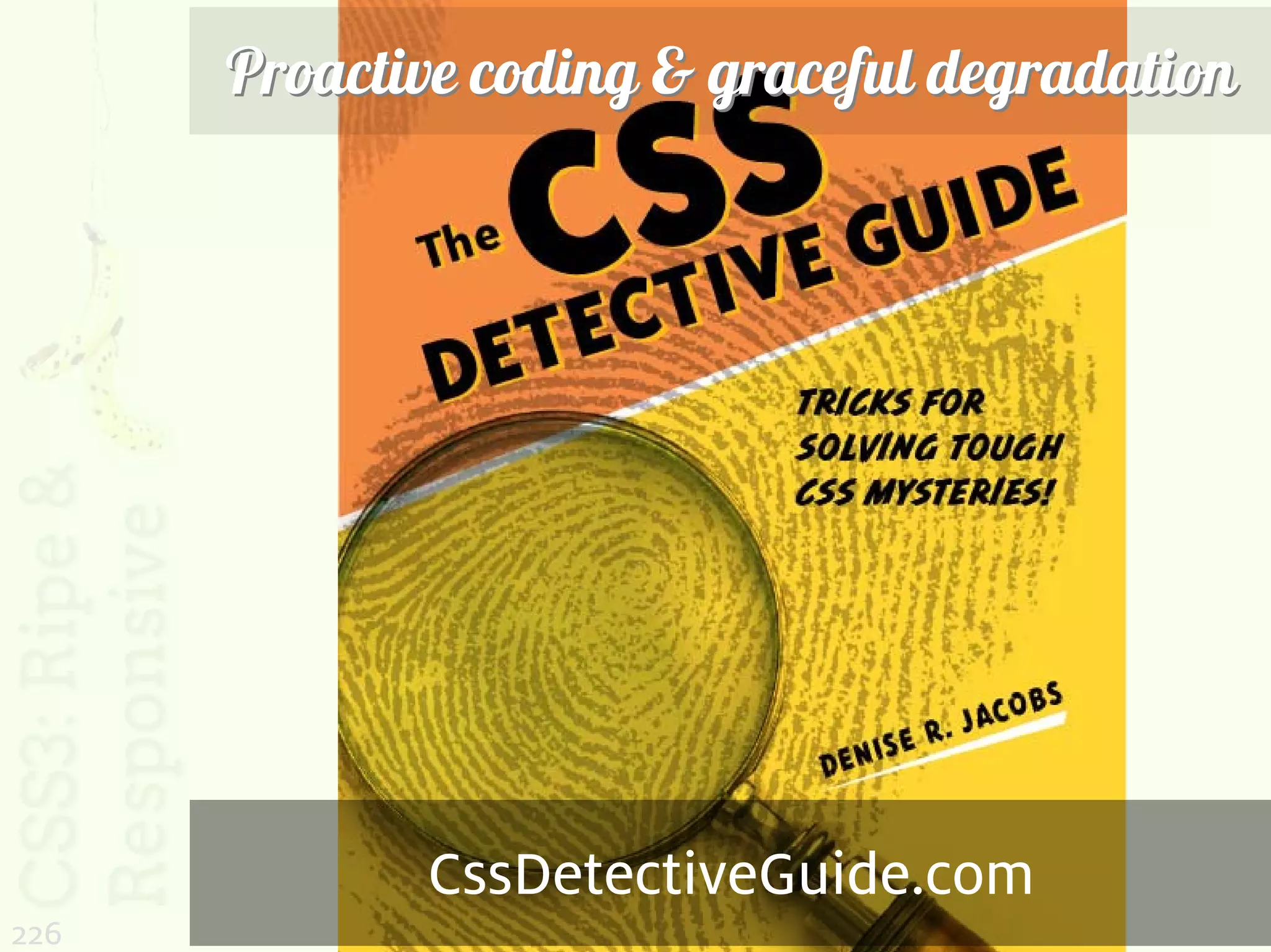 Proactive coding & graceful degradation




             CssDetectiveGuide.com
226
 