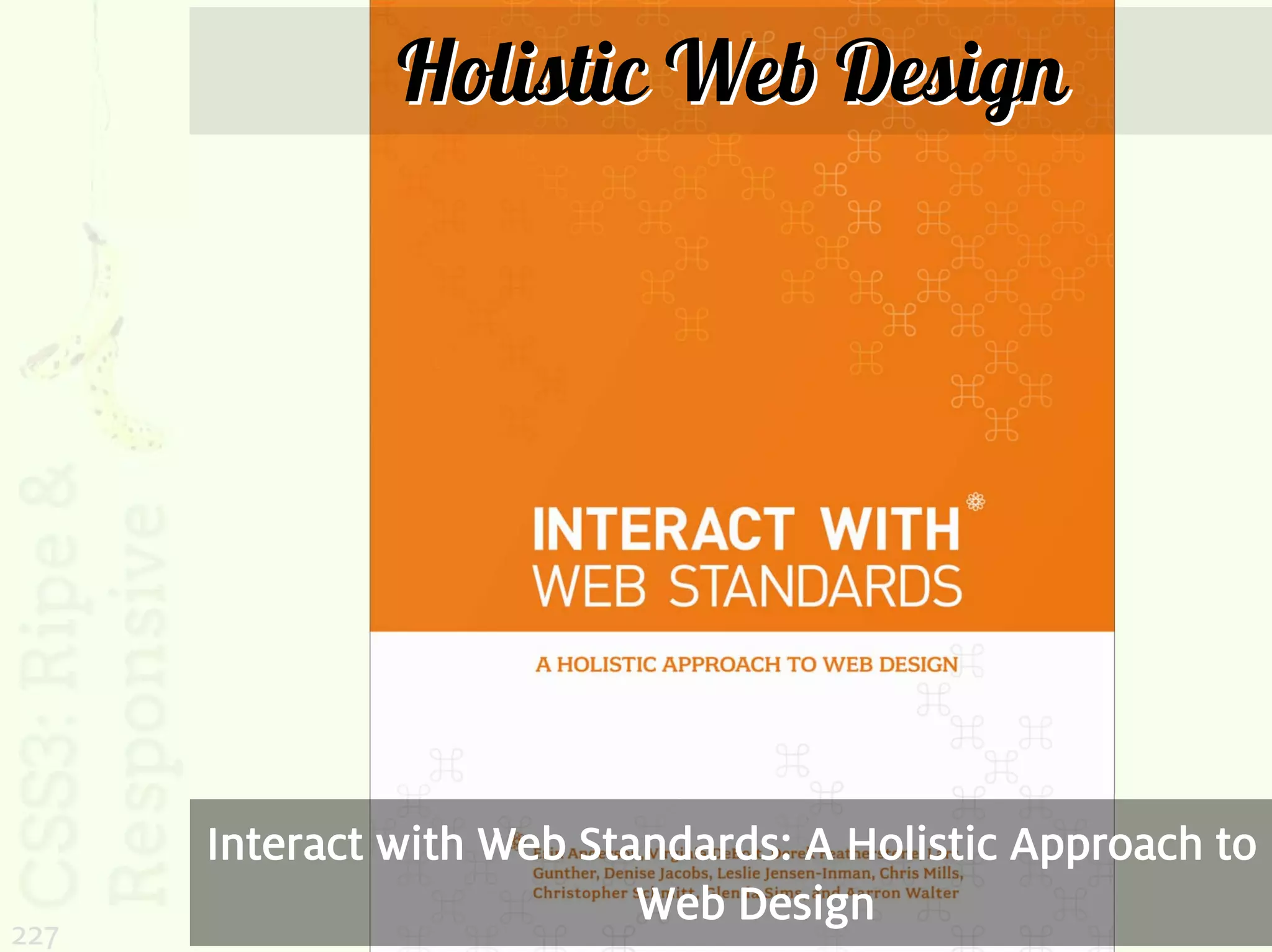 Holistic Web Design




      Interact with Web Standards: A Holistic Approach to
                           Web Design
227
 