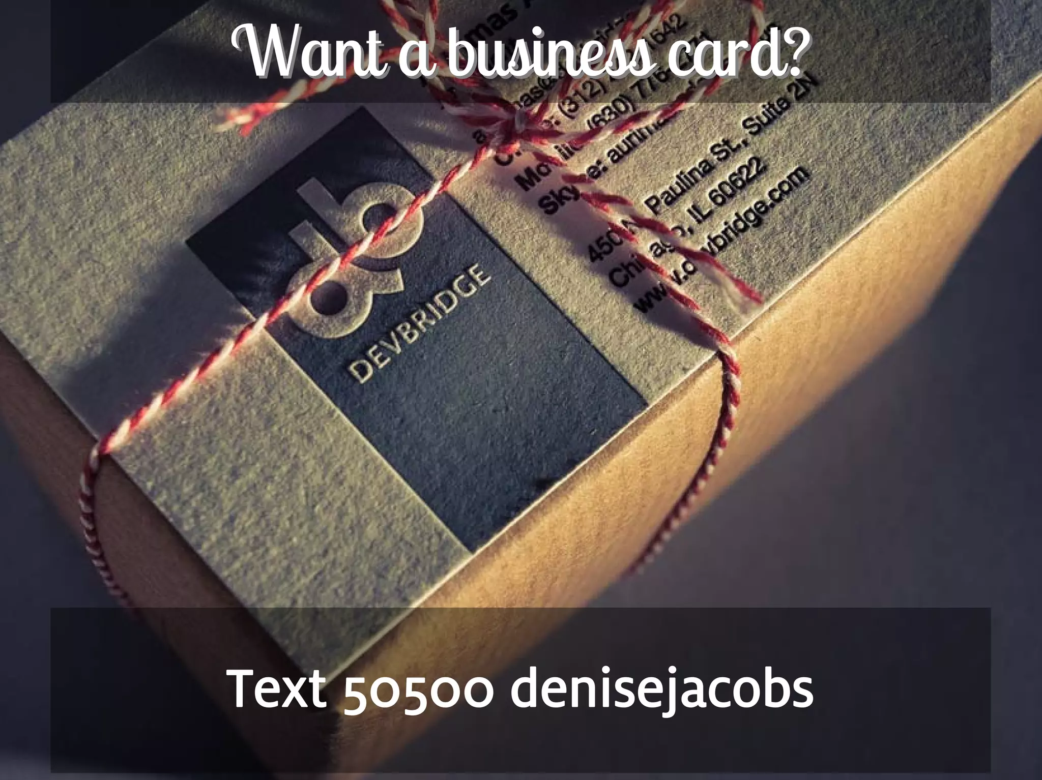 Want a business card?




      Text 50500 denisejacobs
229
 