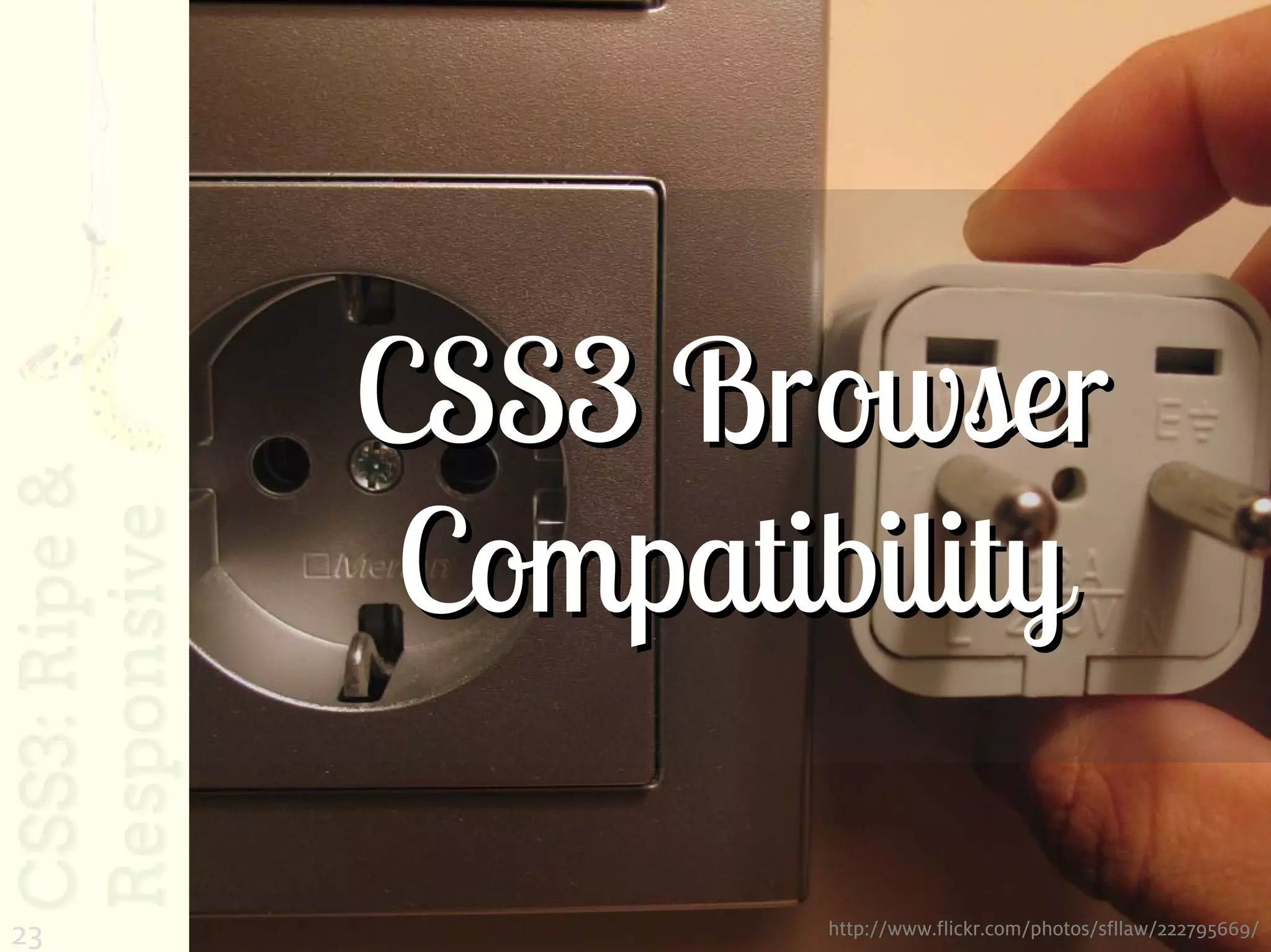 CSS3 Browser
      Compatibility

23           http://www.flickr.com/photos/sfllaw/222795669/
 