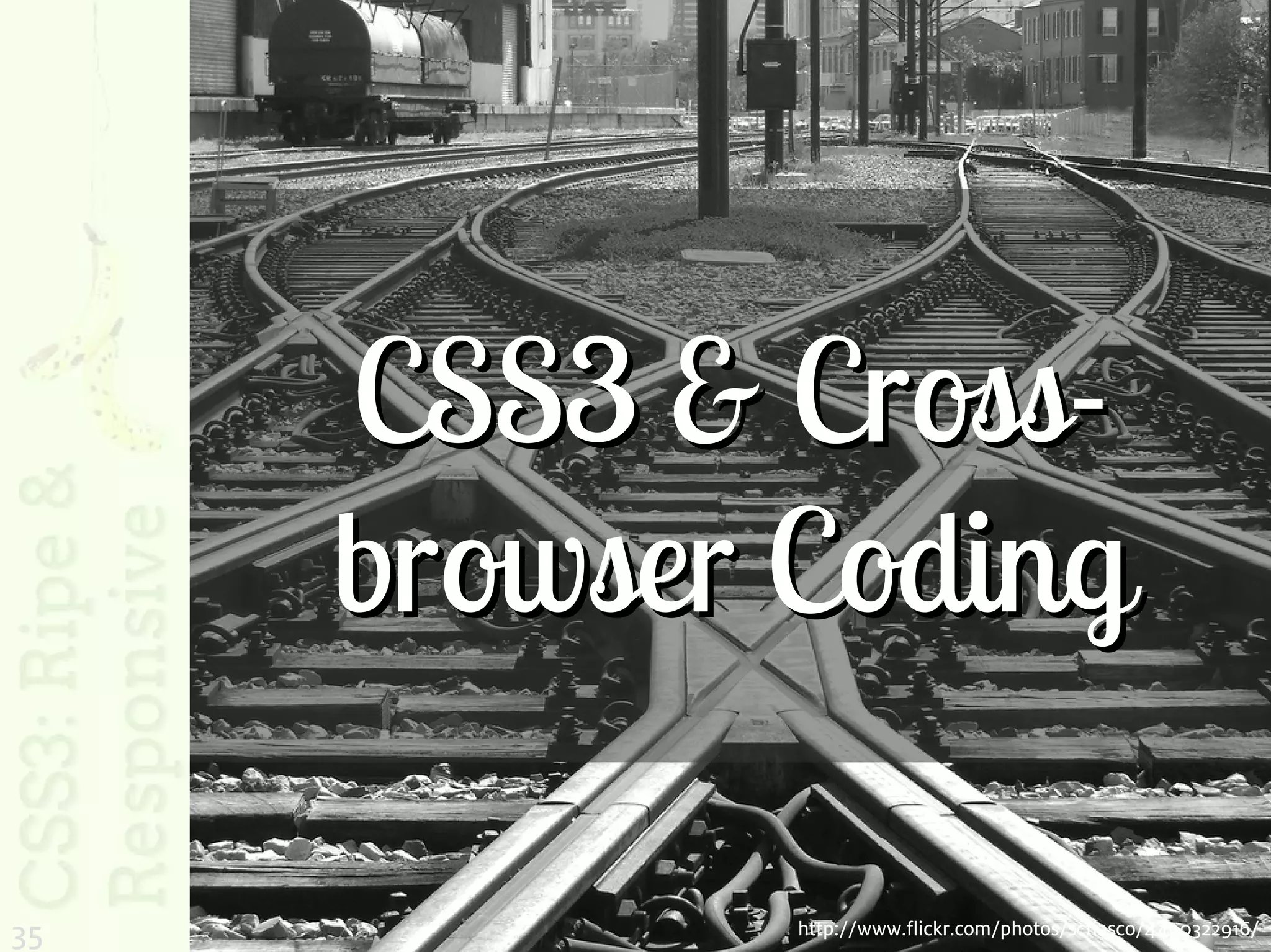 CSS3 & Cross-
     browser Coding

35           http://www.flickr.com/photos/scfiasco/4490322916/
 