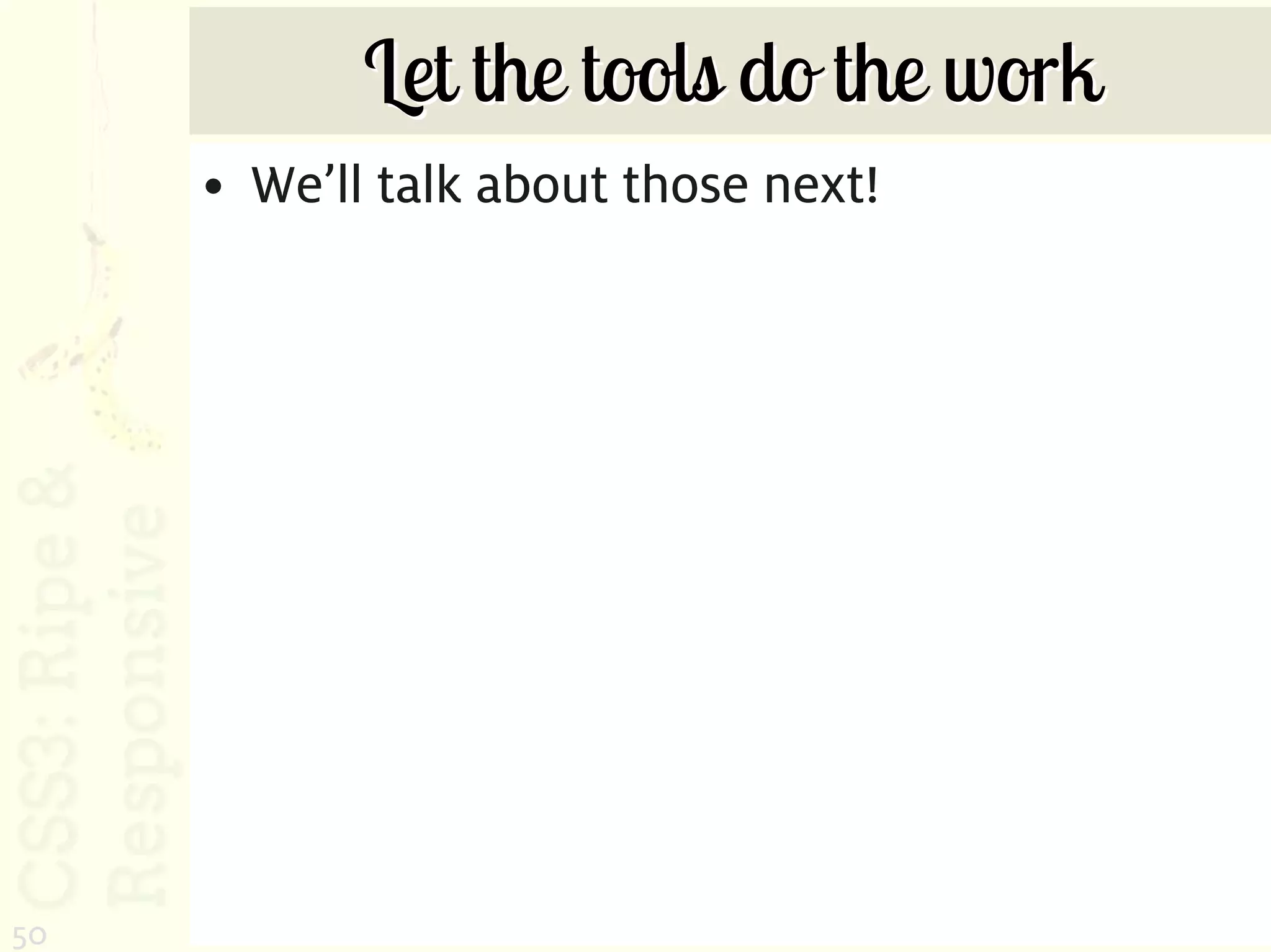 Let the tools do the work
     • We’ll talk about those next!




50
 