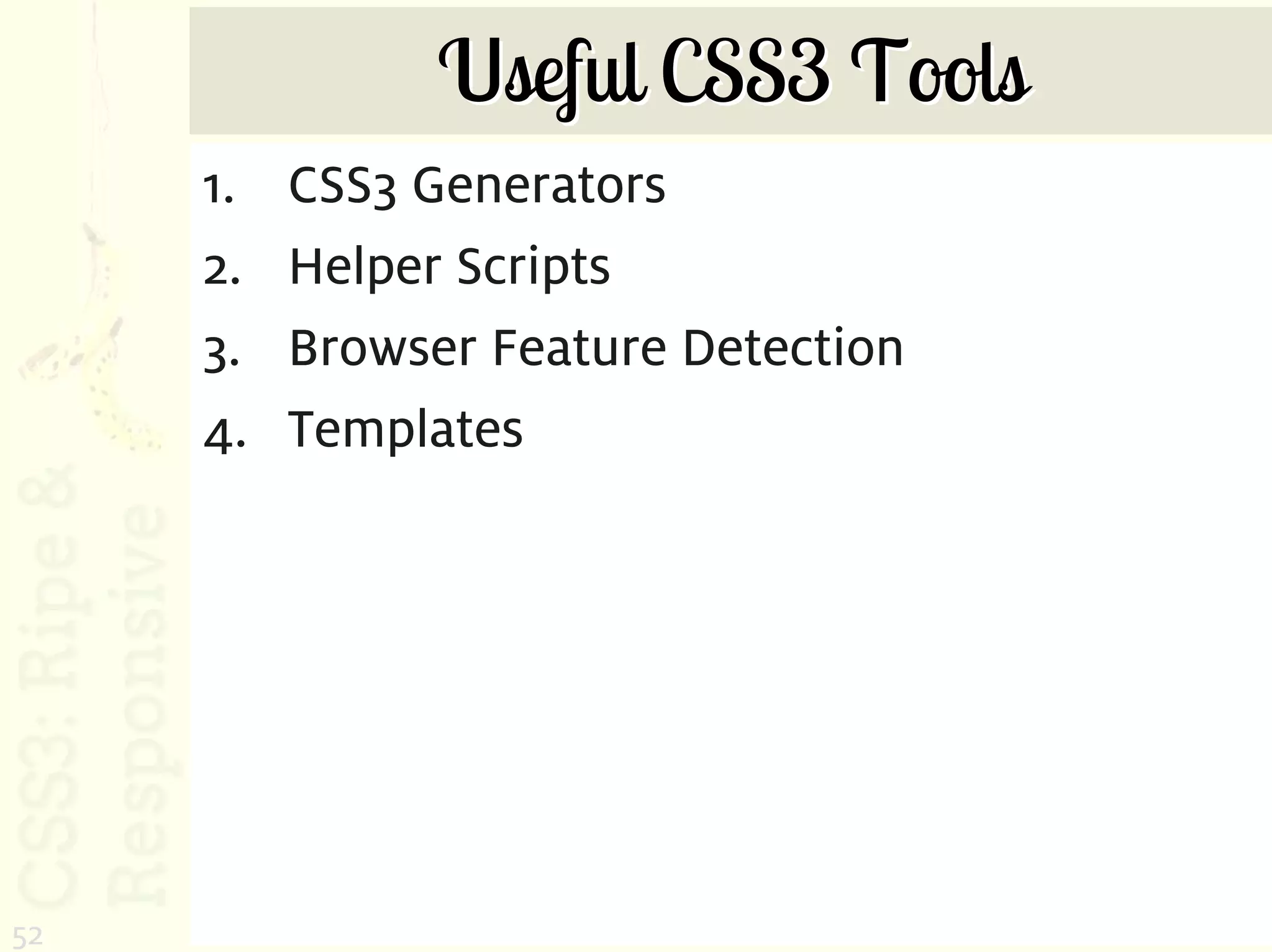 Useful CSS3 Tools
     1.   CSS3 Generators
     2.   Helper Scripts
     3.   Browser Feature Detection
     4.   Templates




52
 