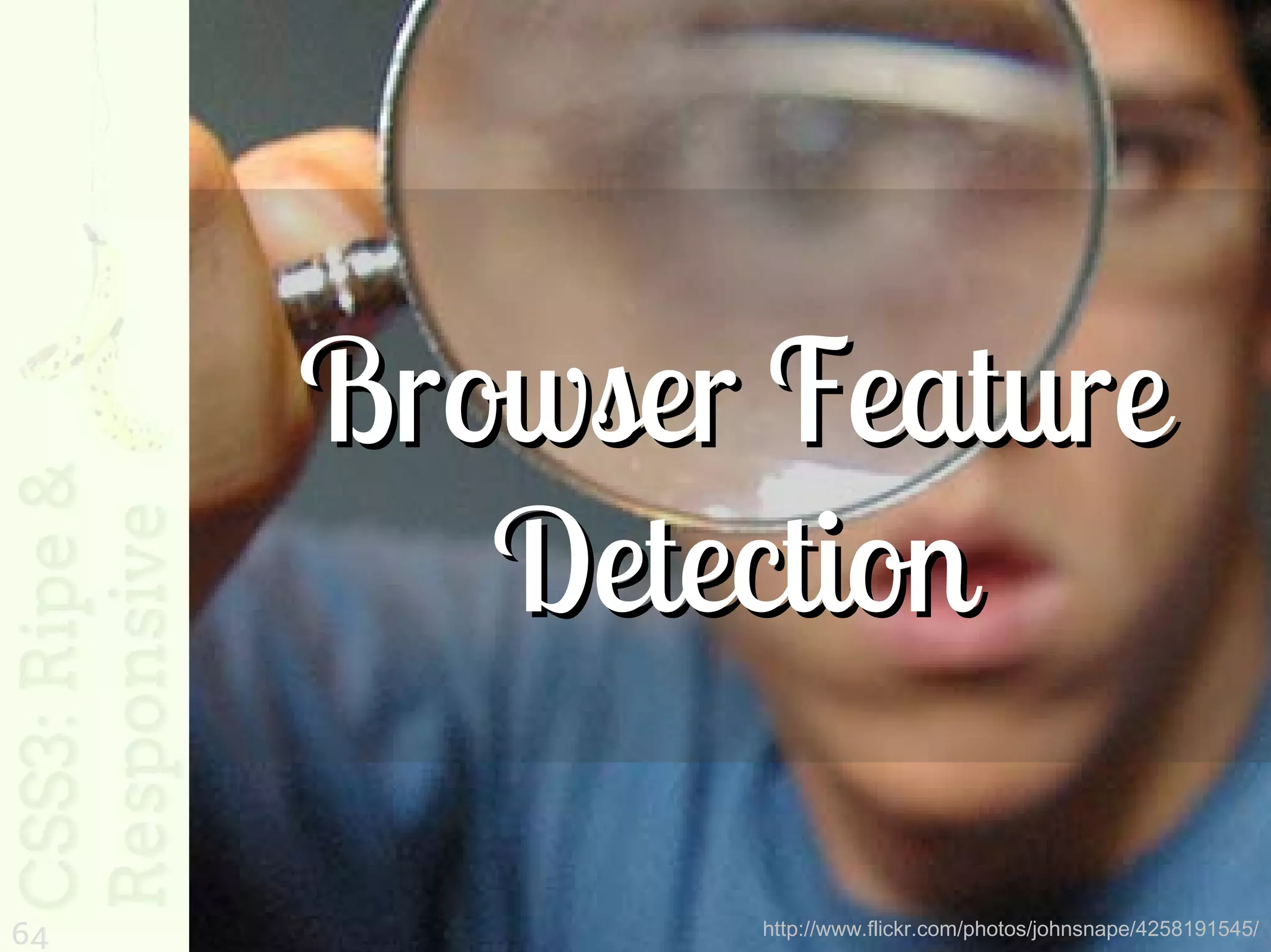 Browser Feature
        Detection

64          http://www.flickr.com/photos/johnsnape/4258191545/
 