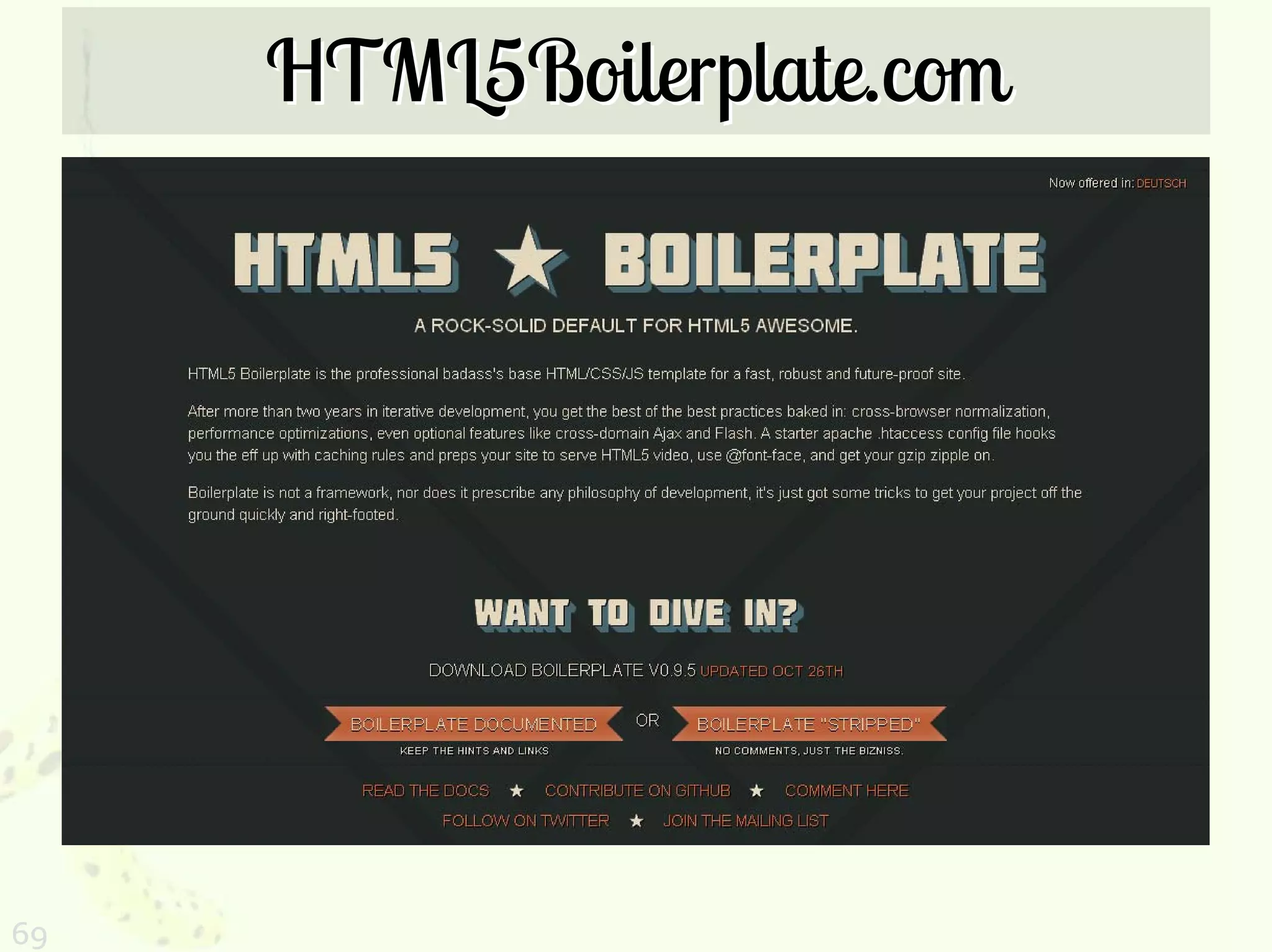 HTML5Boilerplate.com


     Paul Irish’s HTML5 template file
     http://html5boilerplate.com/




69
 