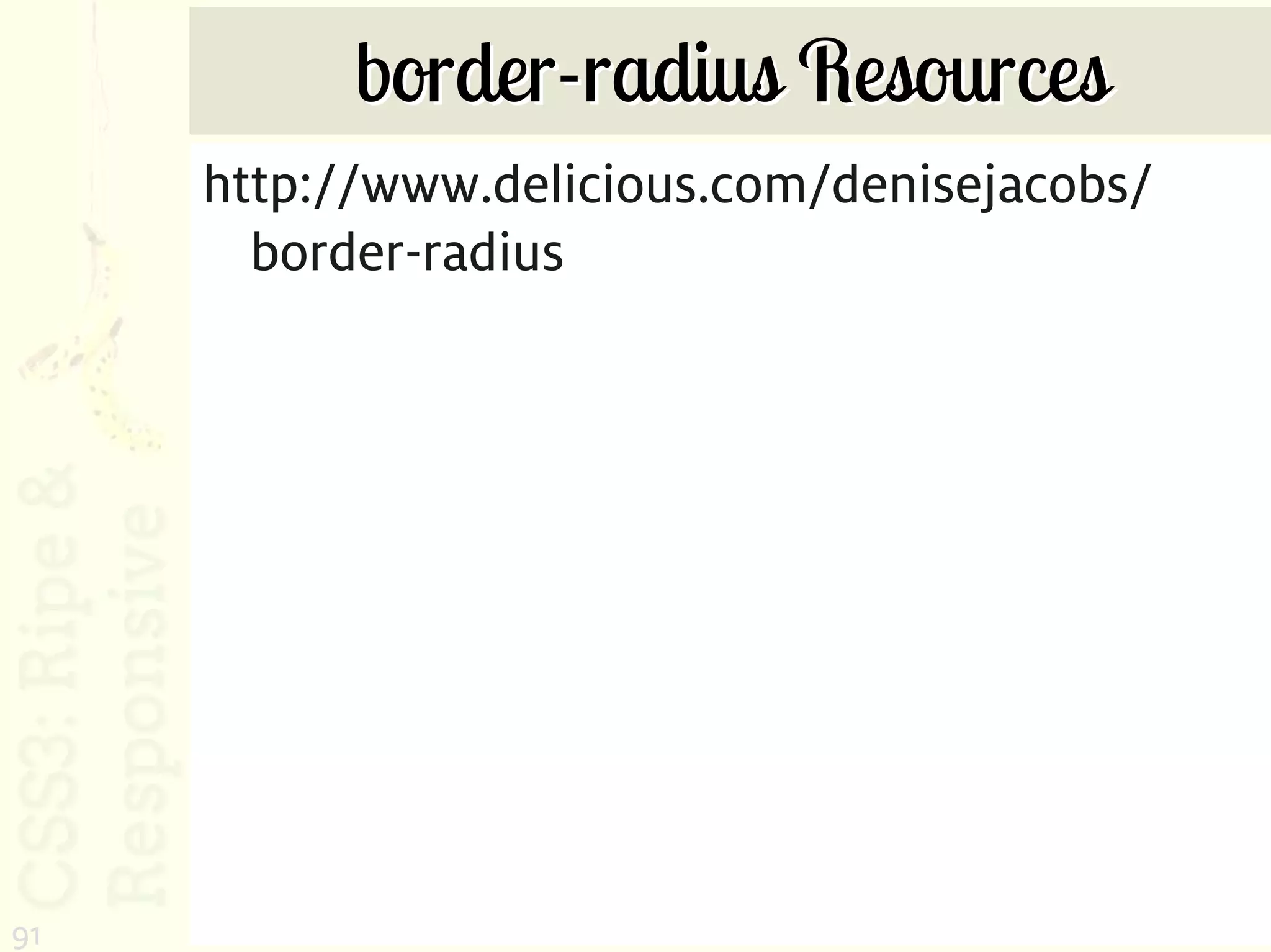 border-radius Resources
     http://www.delicious.com/denisejacobs/
       border-radius




91
 