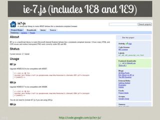 ie-7.js (includes IE8 and IE9)




103            http://code.google.com/p/ie7-js/
 