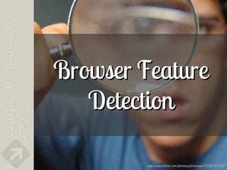 Browser Feature
         Detection

106            http://www.flickr.com/photos/johnsnape/4258191545/
 