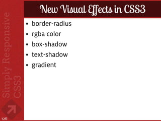 New Visual Effects in CSS3
      •   border-radius
      •   rgba color
      •   box-shadow
      •   text-shadow
      •   gradient




126
 