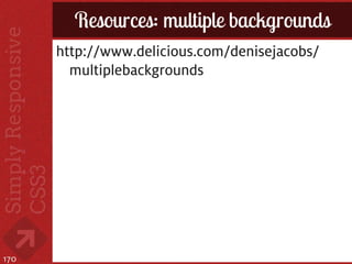 Resources: multiple backgrounds
      http://www.delicious.com/denisejacobs/
        multiplebackgrounds




170
 