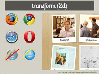 transform (2d)




181             http://www.zurb.com/playground/css3-polaroids/
 