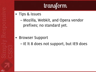 transform
      • Tips & issues
         – Mozilla, Webkit, and Opera vendor
           prefixes; no standard yet.

      • Browser Support
         – IE lt 8 does not support, but IE9 does




182
 