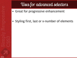 Uses for advanced selectors
      • Great for progressive enhancement

      • Styling first, last or x-number of elements




202
 