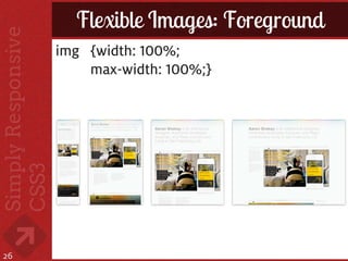 Flexible Images: Foreground
     img {width: 100%;
         max-width: 100%;}




26
 