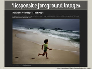 Responsive foreground images




27                     https://github.com/filamentgroup/Responsive-Images
 