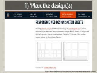 1) Plan the design(s)




39            http://jeremypalford.com/arch-journal/responsive-web-design-sketch-sheets
 