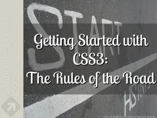 Getting Started with
             CSS3:
     The Rules of the Road

64               http://www.flickr.com/photos/ilike/3707503212/
 