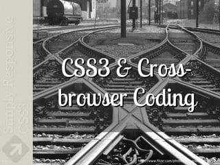 CSS3 & Cross-
     browser Coding

77           http://www.flickr.com/photos/scfiasco/4490322916/
 