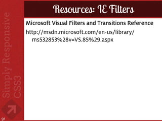 Resources: IE Filters
     Microsoft Visual Filters and Transitions Reference
     http://msdn.microsoft.com/en-us/library/
       ms532853%28v=VS.85%29.aspx




91
 