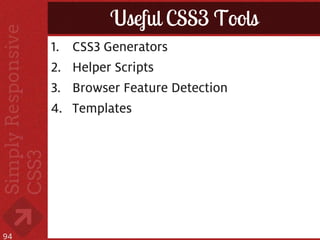 Useful CSS3 Tools
     1.   CSS3 Generators
     2.   Helper Scripts
     3.   Browser Feature Detection
     4.   Templates




94
 