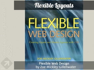 Flexible Layouts




        Flexible Web Design
225
      by Zoe Mickley Gillenwater
 