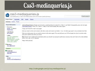 Css3-mediaqueries.js




       http://code.google.com/p/css3-mediaqueries-js/
35
 