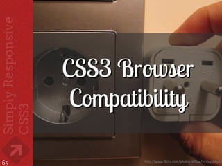 CSS3 Browser
      Compatibility

65           http://www.flickr.com/photos/sfllaw/222795669/
 
