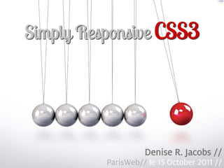 Simply Responsive CSS3




                        Denise R. Jacobs //
1             ParisWeb// le 15 October 2011 //
 