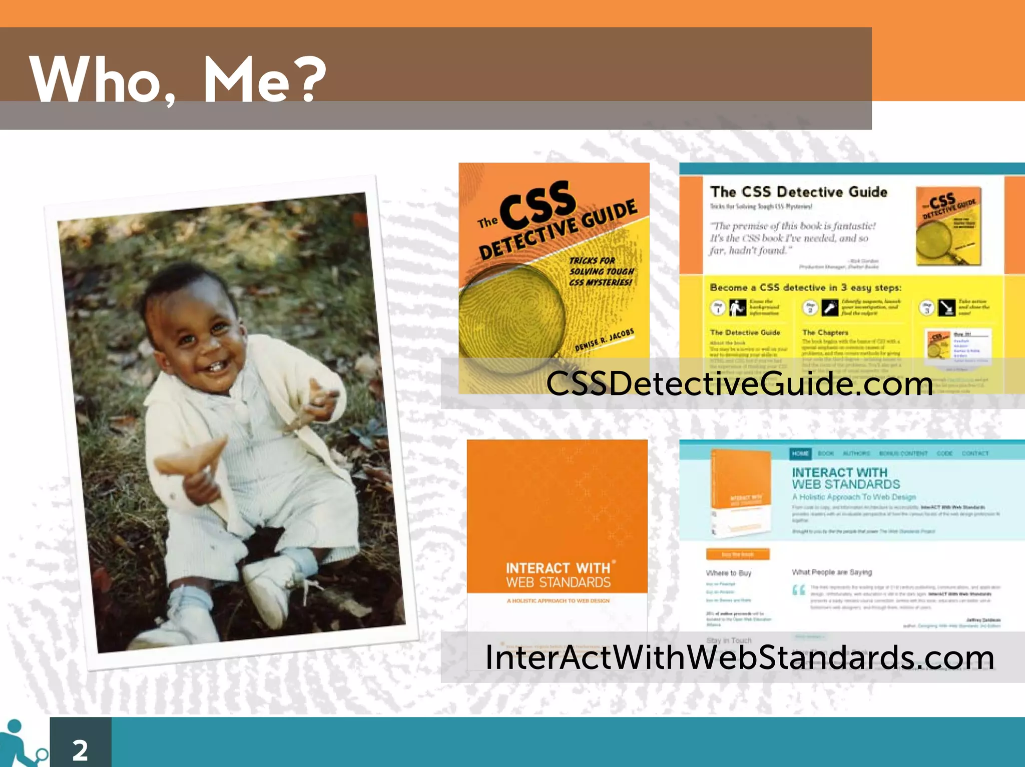 Who, Me?



              CSSDetectiveGuide.com




           InterActWithWebStandards.com

 2
 