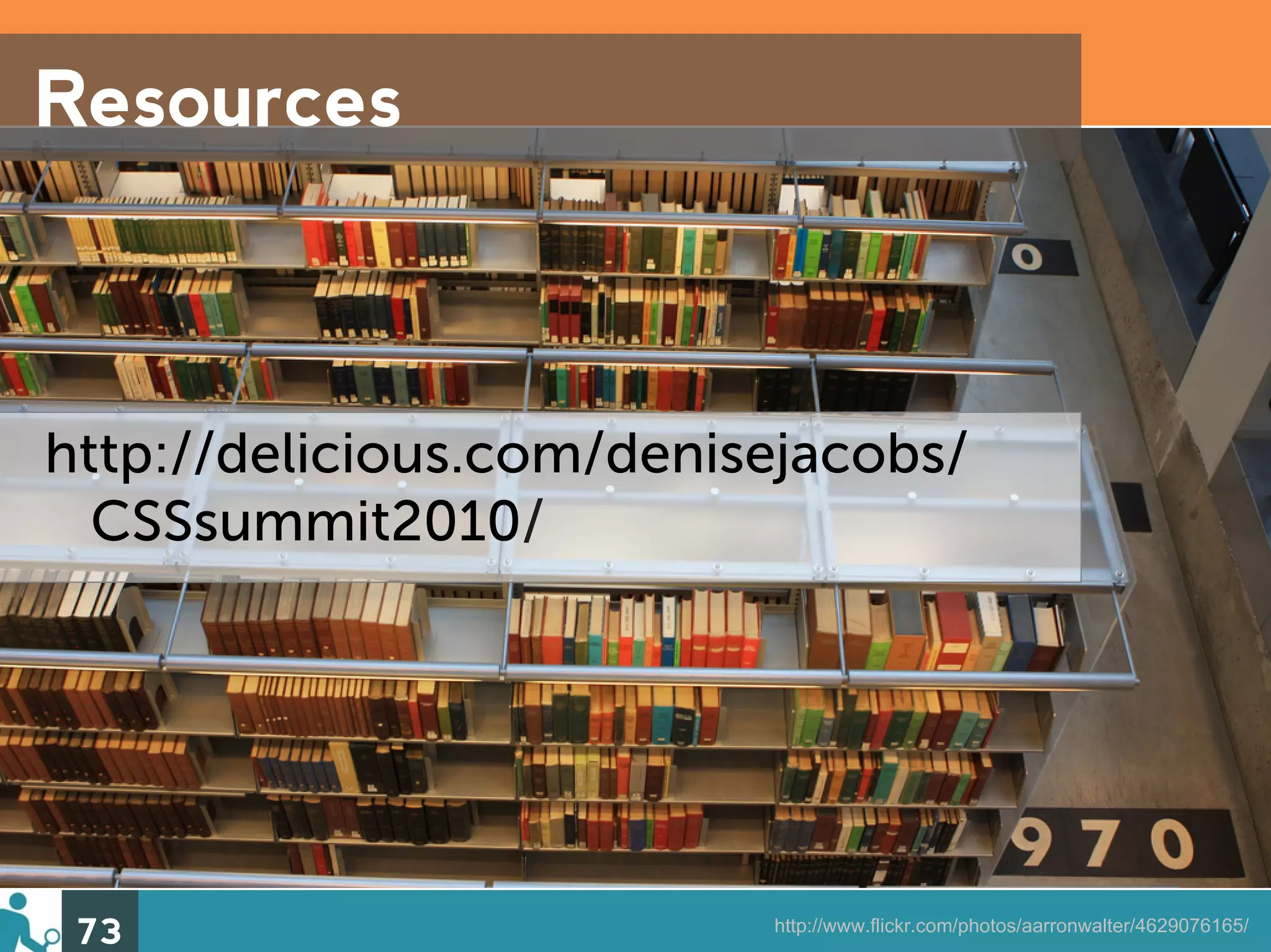Resources



http://delicious.com/denisejacobs/
  CSSsummit2010/




 73                       http://www.flickr.com/photos/aarronwalter/4629076165/
 