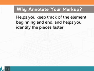 Why Annotate Your Markup?
     Helps you keep track of the element
     beginning and end, and helps you
     identify the pieces faster.




11
 