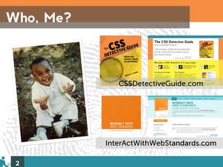 Who, Me?



              CSSDetectiveGuide.com




           InterActWithWebStandards.com

 2
 