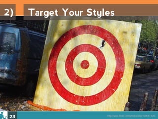 2)    Target Your Styles




 23                   http://www.flickr.com/photos/blip/139087426/
 