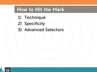 How to Hit the Mark
     1) Technique
     2) Specificity
     3) Advanced Selectors




25
 