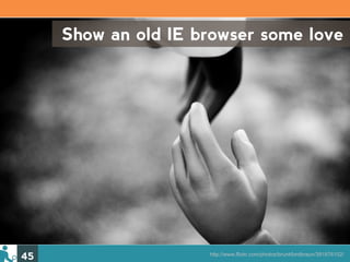 Show an old IE browser some love




45                   http://www.flickr.com/photos/brunkfordbraun/391876102/
 