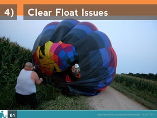 4)    Clear Float Issues




 61                  http://www.flickr.com/photos/elisfanclub/1132147711/
 