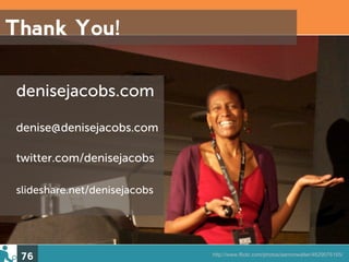 Thank You!

denisejacobs.com

denise@denisejacobs.com

twitter.com/denisejacobs

slideshare.net/denisejacobs




 76                           http://www.flickr.com/photos/aarronwalter/4629076165/
 