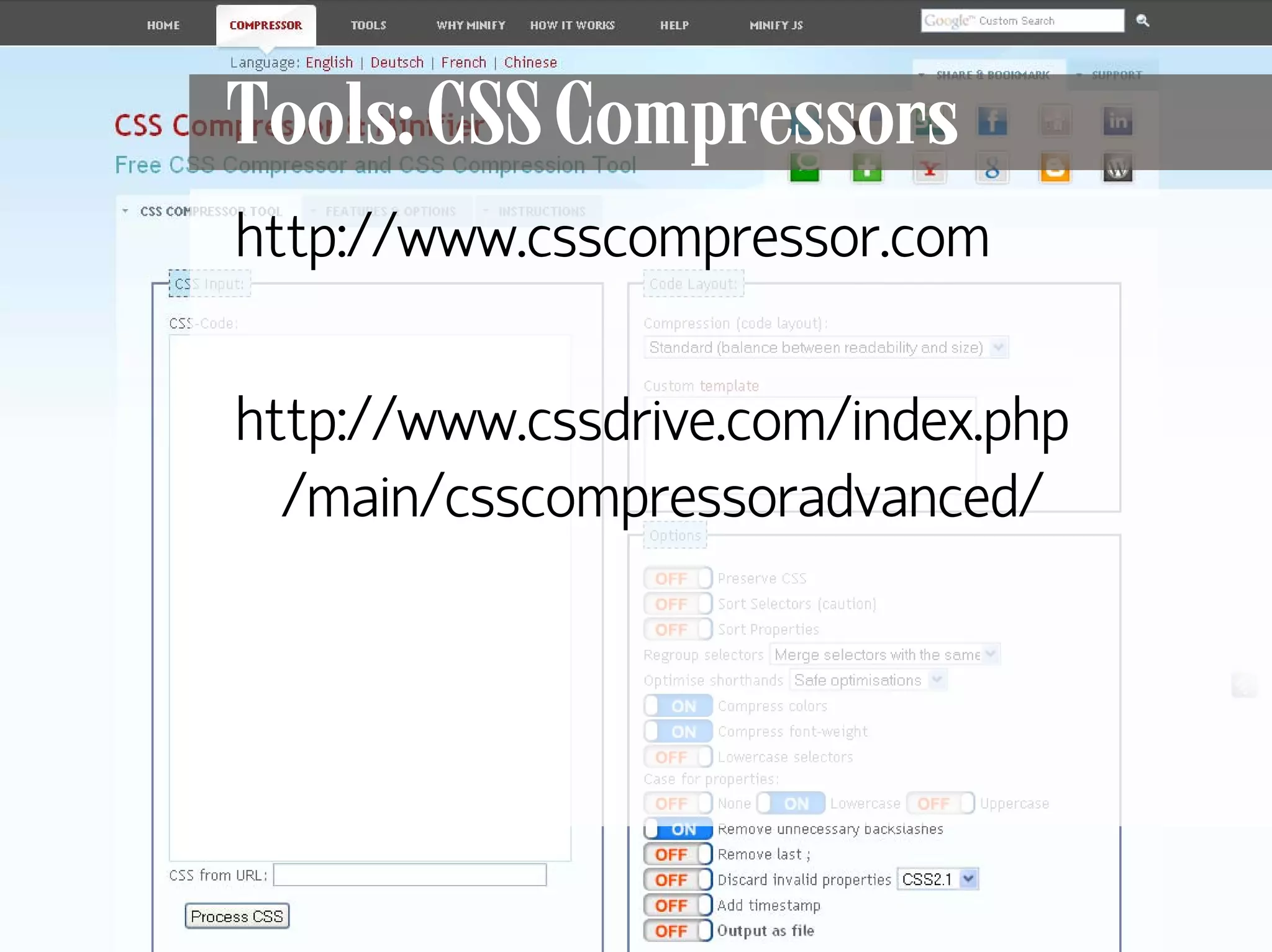 Tools: CSS Compressors
      http://www.csscompressor.com

      http://www.cssdrive.com/index.php
        /main/csscompressoradvanced/




134
 