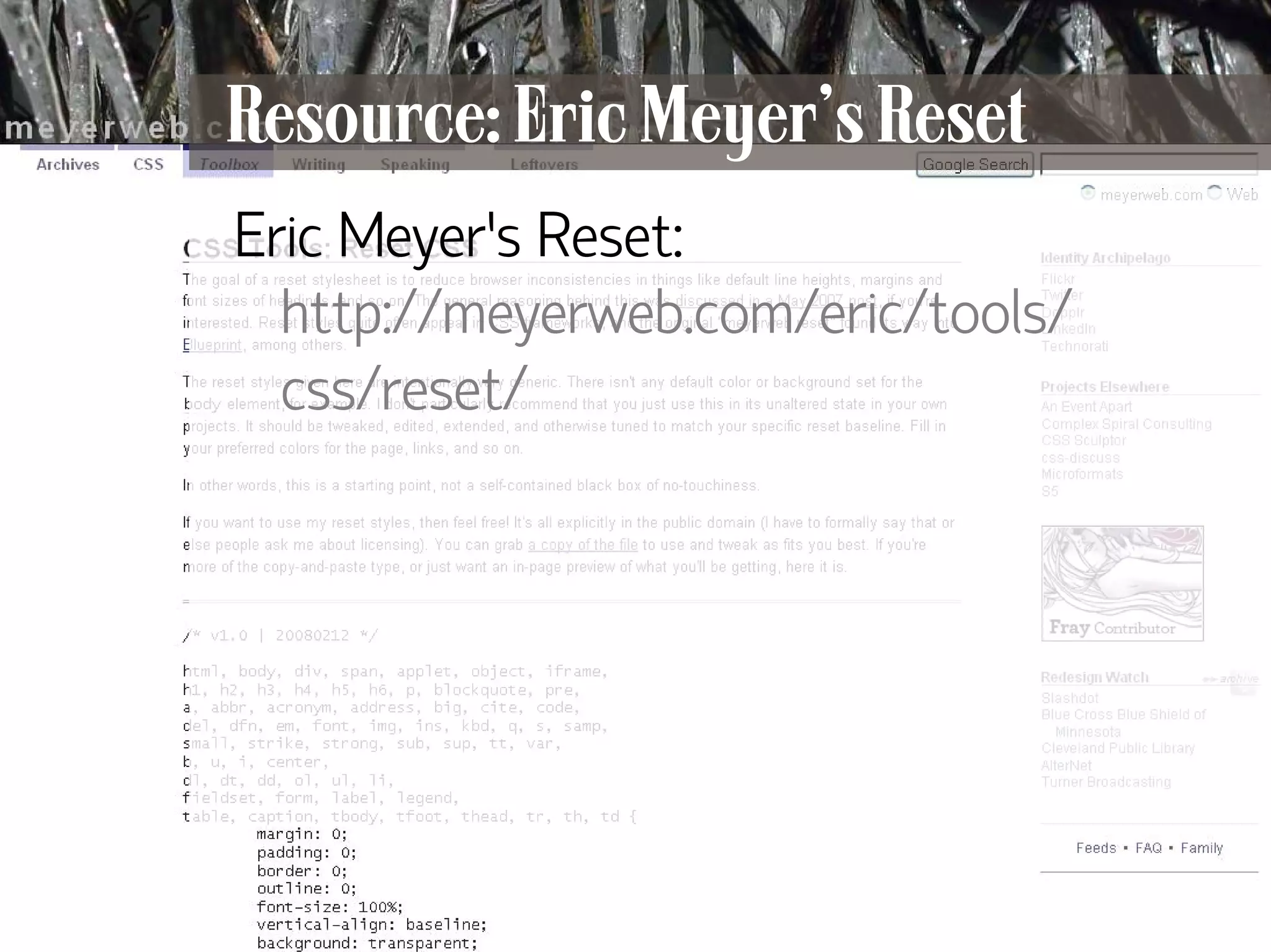 Resource: Eric Meyer’s Reset
     Eric Meyer’s Reset:
       http://meyerweb.com/eric/tools/
       css/reset/




14
 