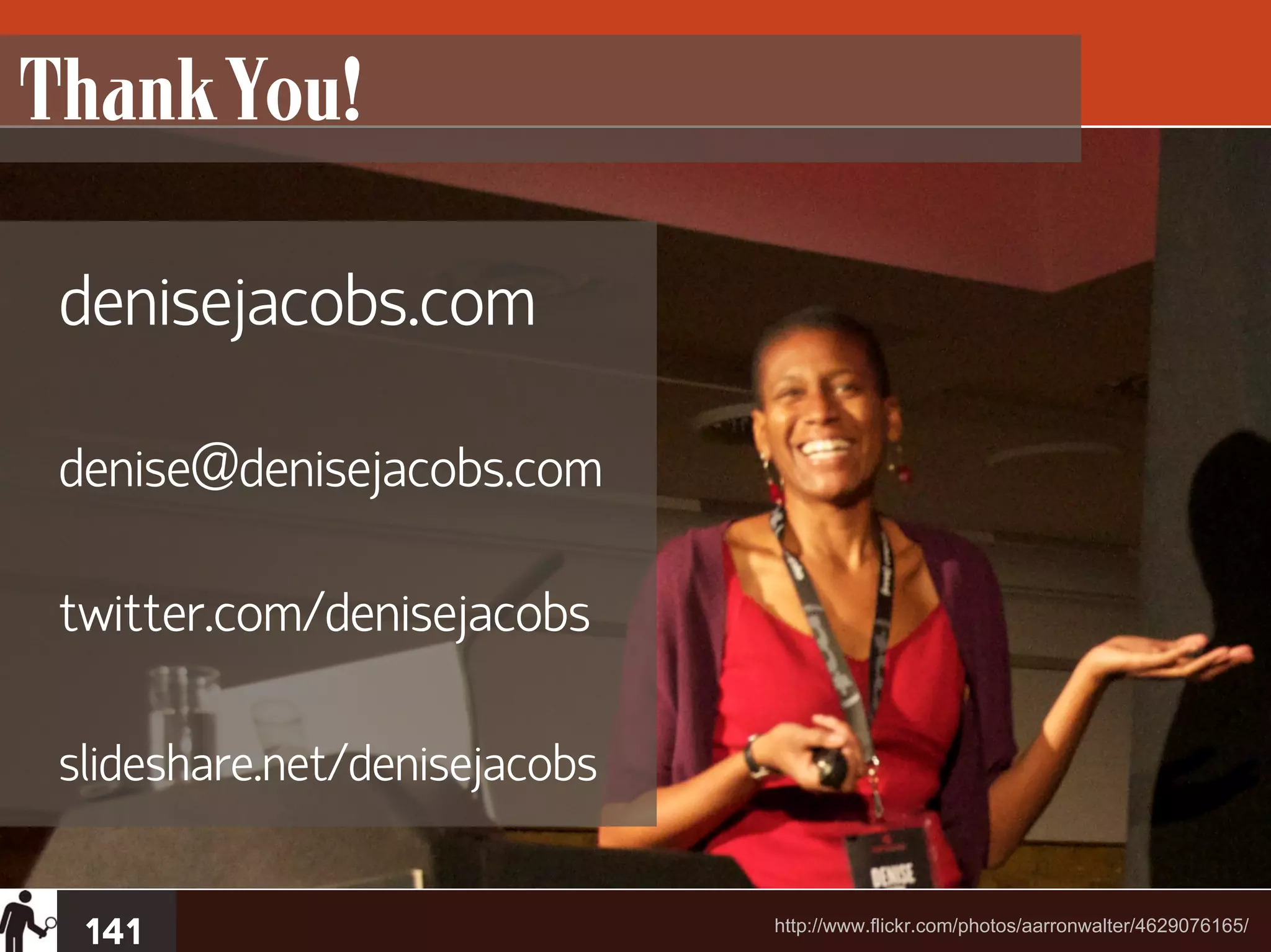 Thank You!

 denisejacobs.com

 denise@denisejacobs.com

 twitter.com/denisejacobs

 slideshare.net/denisejacobs


  141                          http://www.flickr.com/photos/aarronwalter/4629076165/
 