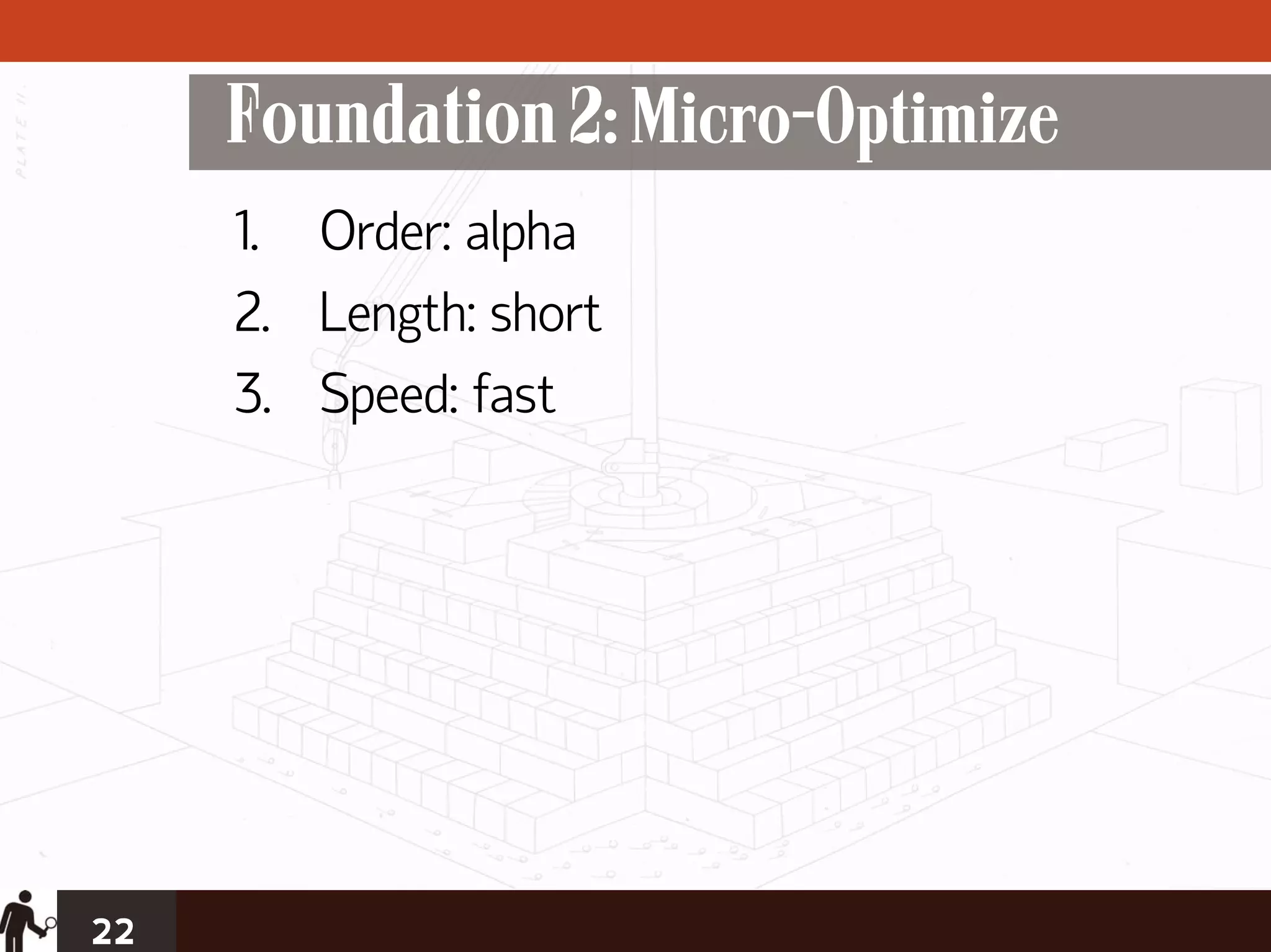 Foundation 2: Micro-Optimize
     1. Order: alpha
     2. Length: short
     3. Speed: fast




22
 