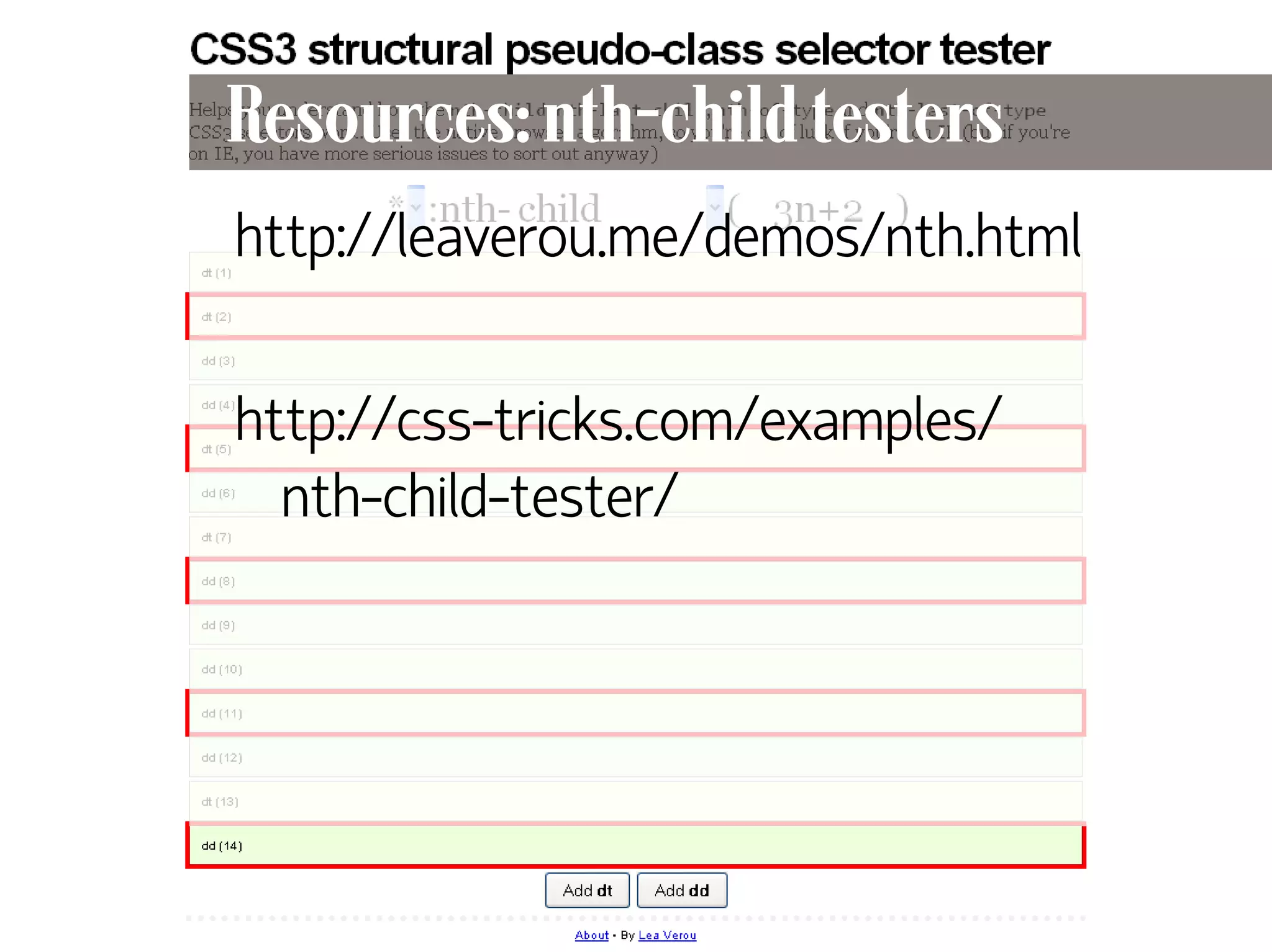 Resources: nth-child testers
     http://leaverou.me/demos/nth.html

     http://css-tricks.com/examples/
       nth-child-tester/




86
 