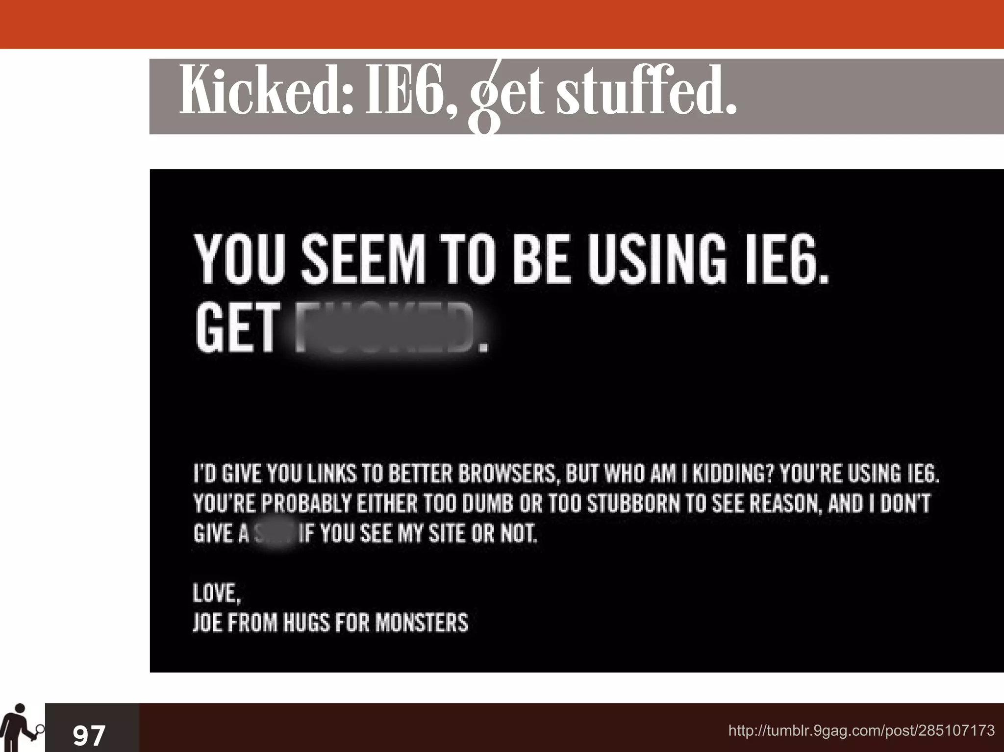 Kicked: IE6, get stuffed.




97                           http://tumblr.9gag.com/post/285107173
 