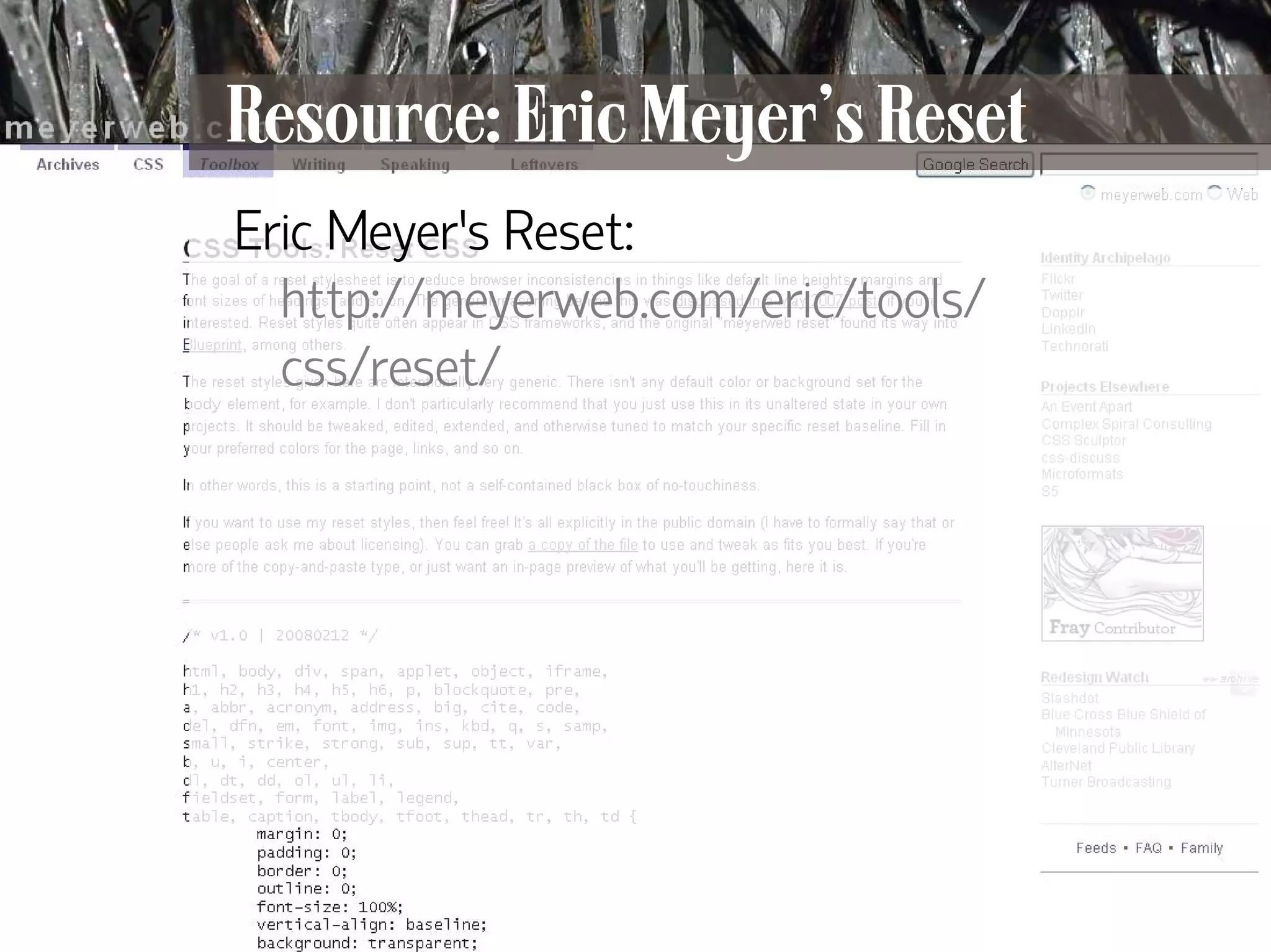 Resource: Eric Meyer’s Reset
     Eric Meyer’s Reset:
       http://meyerweb.com/eric/tools/
       css/reset/




14
 