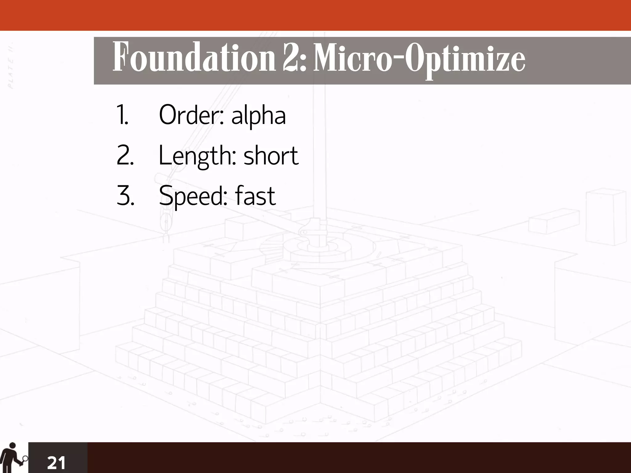 Foundation 2: Micro-Optimize
     1. Order: alpha
     2. Length: short
     3. Speed: fast




21
 