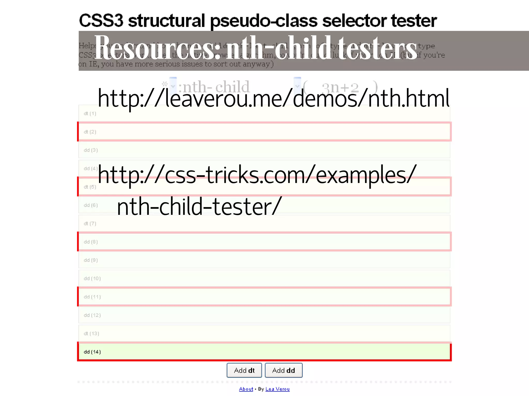 Resources: nth-child testers
     http://leaverou.me/demos/nth.html

     http://css-tricks.com/examples/
       nth-child-tester/




84
 