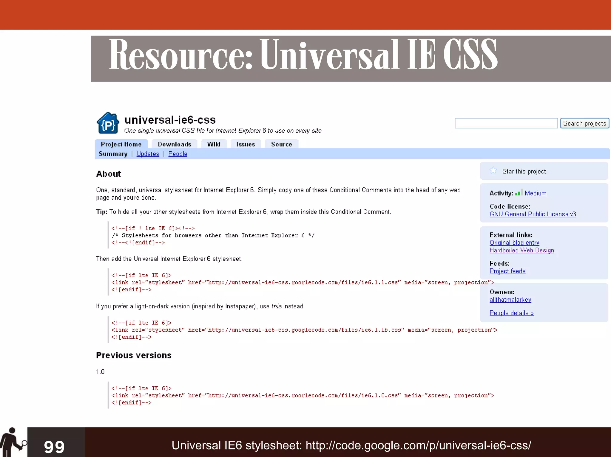 Resource: Universal IE CSS




99       Universal IE6 stylesheet: http://code.google.com/p/universal-ie6-css/
 