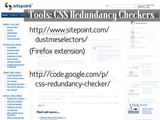 Tools: CSS Redundancy Checkers
      http://www.sitepoint.com/
        dustmeselectors/
      (Firefox extension)

      http://code.google.com/p/
        css-redundancy-checker/



130
 