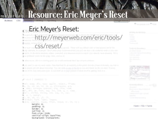 Resource: Eric Meyer’s Reset
     Eric Meyer’s Reset:
       http://meyerweb.com/eric/tools/
       css/reset/




14
 