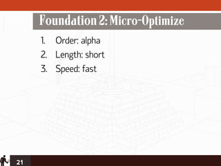 Foundation 2: Micro-Optimize
     1. Order: alpha
     2. Length: short
     3. Speed: fast




21
 